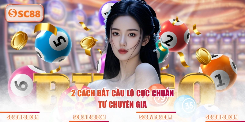 2 cách bắt cầu lô cực chuẩn tư chuyên gia