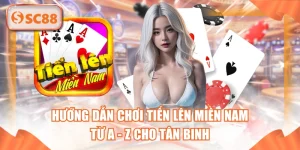 Hướng Dẫn Chơi Tiến Lên Miền Nam Từ A - Z Cho Tân Binh