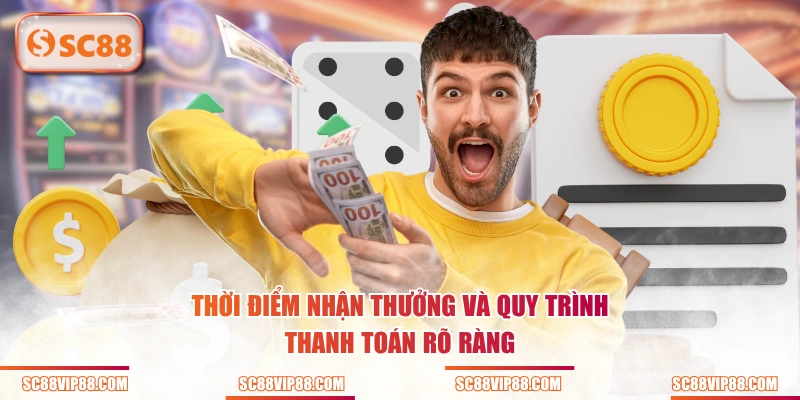 Thời điểm nhận thưởng và quy trình thanh toán rõ ràng